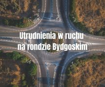 Zdjęcie - Informacja o utrudnieniach w ruchu drogowym na rondzie Bydgoskim